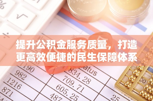 丛台提升公积金服务质量，打造更高效便捷的民生保障体系