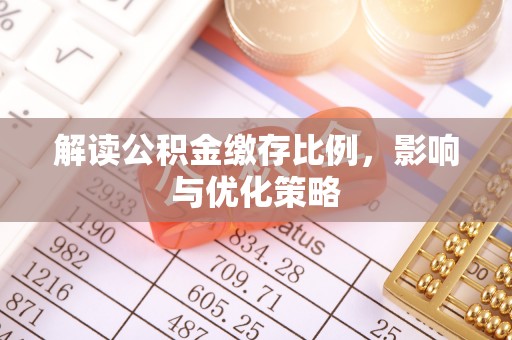 丛台解读公积金缴存比例，影响与优化策略