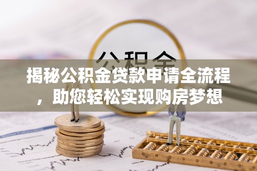 丛台揭秘公积金贷款申请全流程，助您轻松实现购房梦想