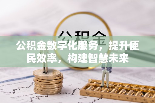 丛台公积金数字化服务，提升便民效率，构建智慧未来