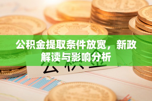 丛台公积金提取条件放宽，新政解读与影响分析