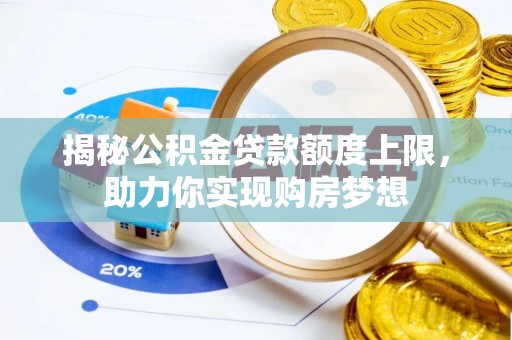 丛台揭秘公积金贷款额度上限，助力你实现购房梦想