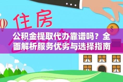 丛台公积金提取代办靠谱吗？全面解析服务优劣与选择指南