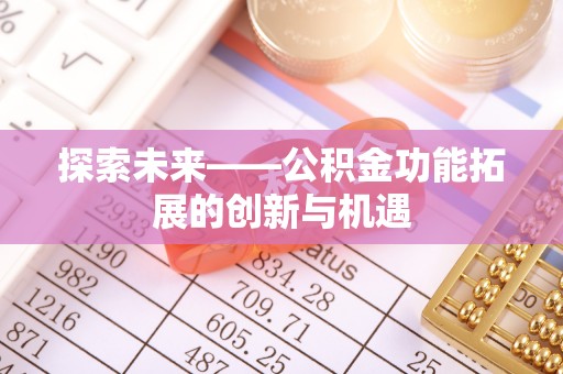 丛台探索未来——公积金功能拓展的创新与机遇