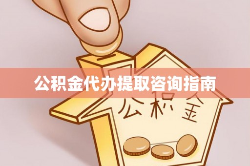 丛台公积金代办提取咨询指南