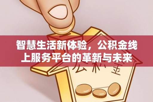 丛台智慧生活新体验，公积金线上服务平台的革新与未来
