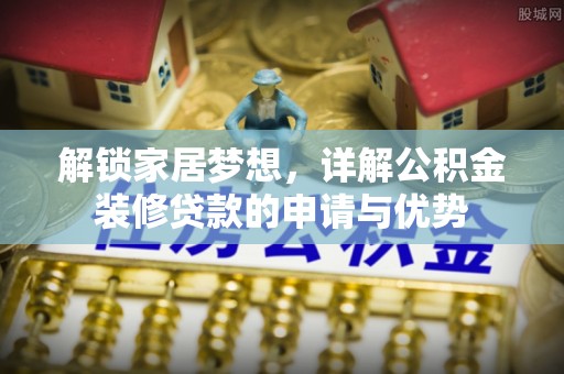 丛台解锁家居梦想，详解公积金装修贷款的申请与优势