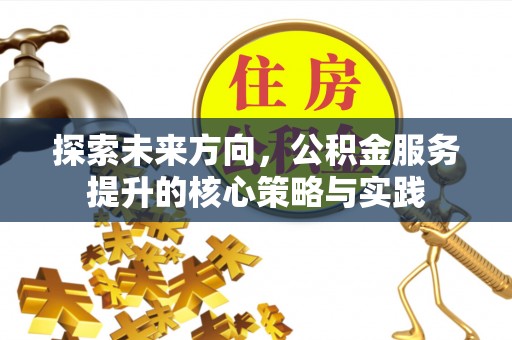 丛台探索未来方向，公积金服务提升的核心策略与实践