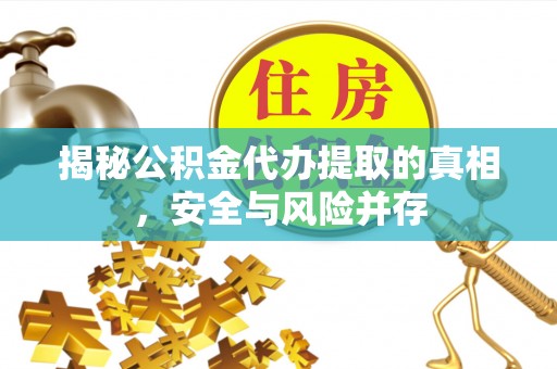 丛台揭秘公积金代办提取的真相，安全与风险并存