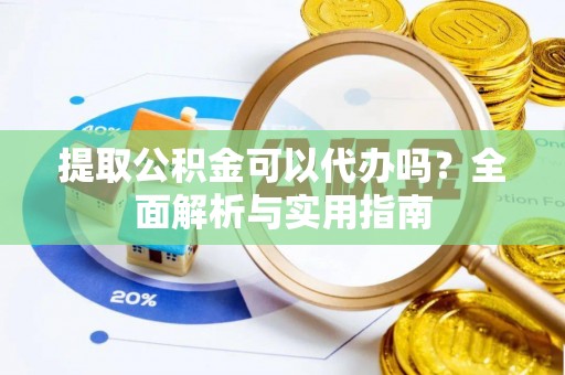 丛台提取公积金可以代办吗？全面解析与实用指南
