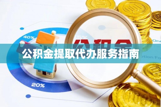丛台公积金提取代办服务指南