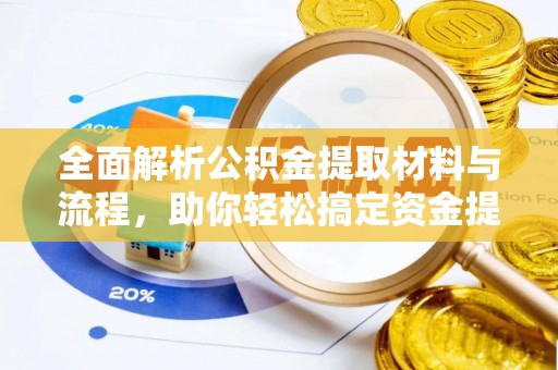 丛台全面解析公积金提取材料与流程，助你轻松搞定资金提取！