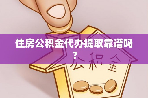 丛台住房公积金代办提取靠谱吗？