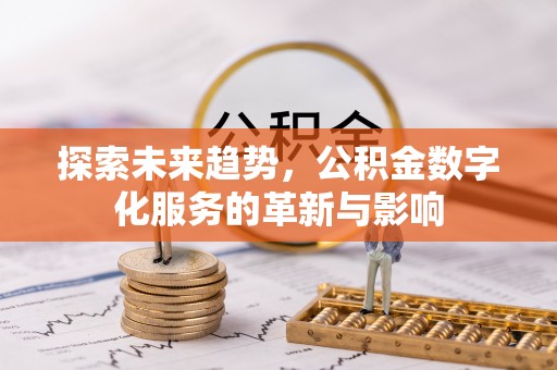丛台探索未来趋势，公积金数字化服务的革新与影响