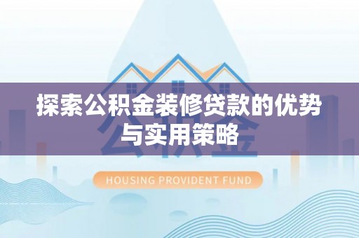 丛台探索公积金装修贷款的优势与实用策略