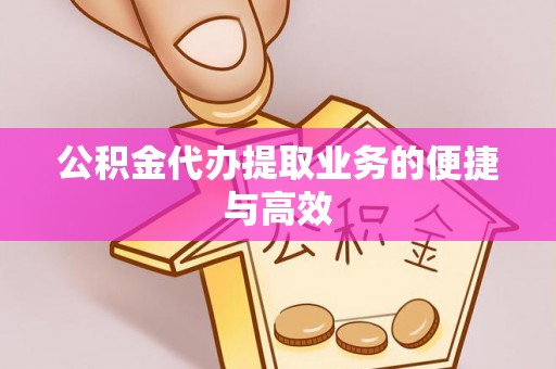丛台公积金代办提取业务的便捷与高效