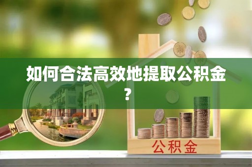 丛台如何合法高效地提取公积金？