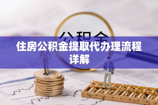 丛台住房公积金提取代办理流程详解