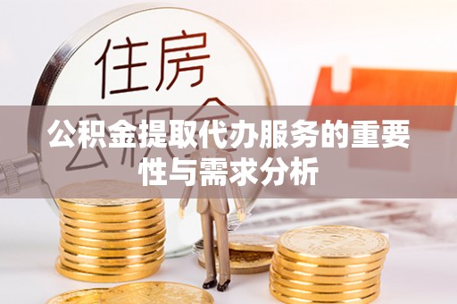 丛台公积金提取代办服务的重要性与需求分析